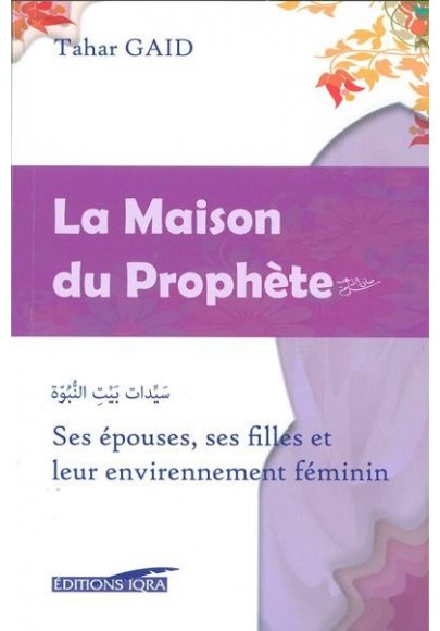 La Maison du Prophète: Ses épouses, ses Filles et leur environnement féminin, de Tahar Gaid