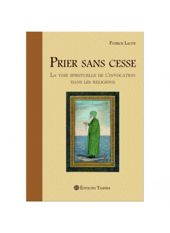 Prier sans cesse La Voie spirituelle de l’Invocation dans les religions (Patrick Laude)