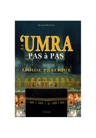 La 'umra Pas à pas. Guide pratique - Mostafa Brahami