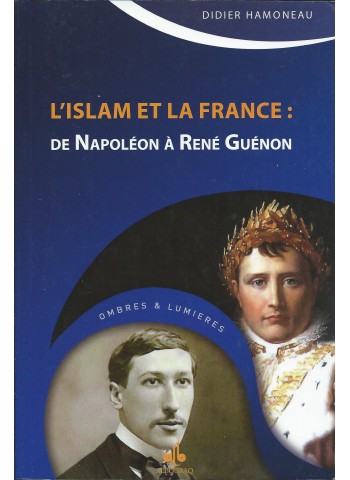 Islam et la France (L') : De Napoléon à René Guénon de Didier Hamoneau