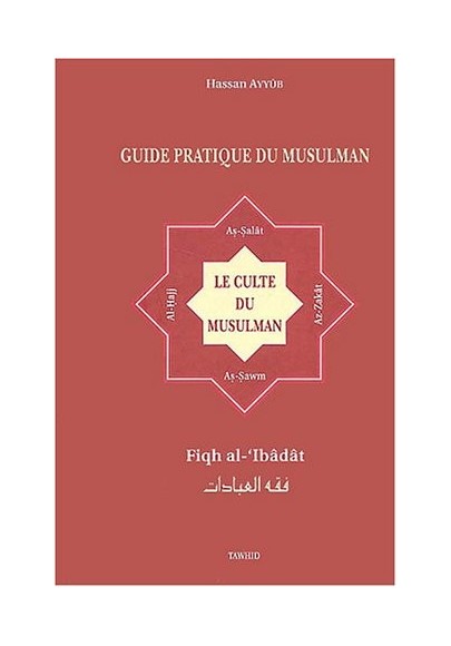 Guide Pratique du Musulman - Le Culte du Musulman