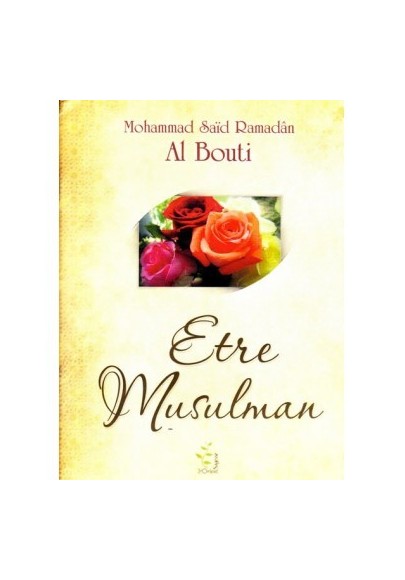 Etre Musulman - Mohammad Saïd Ramadân Al Bouti - Sagesse d'Orient 