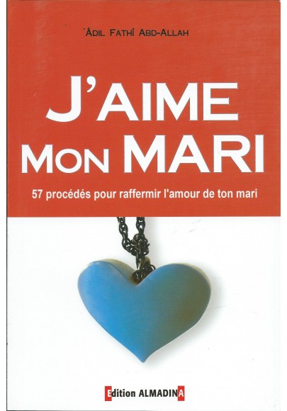 J'aime mon mari - 57 procédés pour raffermir l'amour de ton mari - Adil Fathi AbdAllah