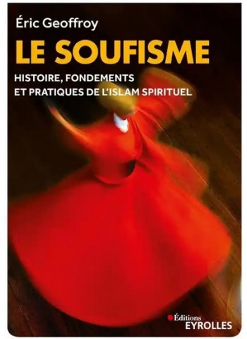 Le soufisme - Histoire, fondements et pratiques de l'Islam spirituel