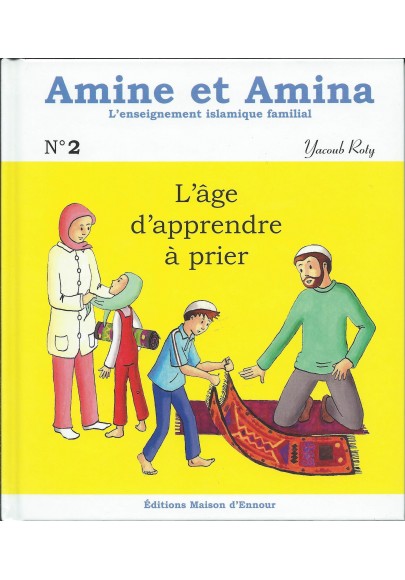 L'âge d'apprendre à prier - volume 2 de la collection Amine et Amina, l'enseignement islamique familial