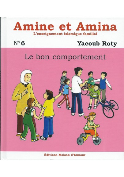 Le bon comportement - volume 6 de la collection Amine et Amina, l'enseignement islamique familial