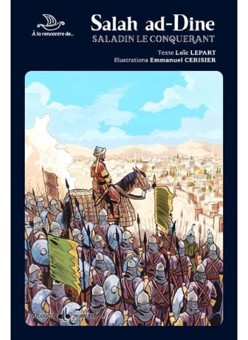 Salah ad-Dine : Saladin le conquérant - à la rencontre des grands personnages de l'histoire - Loïc Lepart