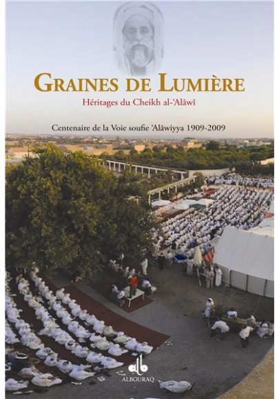 Graines de Lumière - Héritages du Cheikh Al-'Alâwî - centenaire de la voie soufie 'Alâwiya 1909-2009