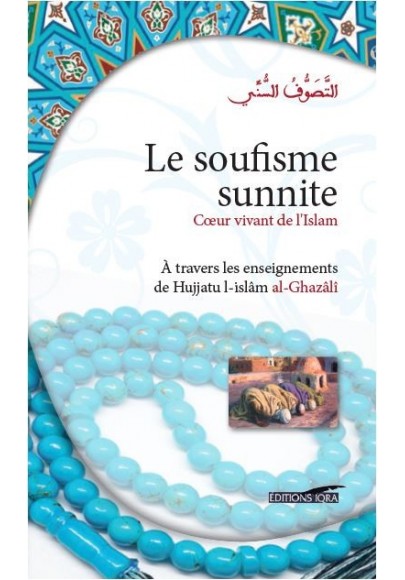 Le soufisme sunnite - coeur vivant de l'islam - à travers les enseignements de l'imam al Ghazalî